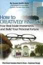 How to Creatively Finance Your Real Estate Investments & Build Your Personal Fortune