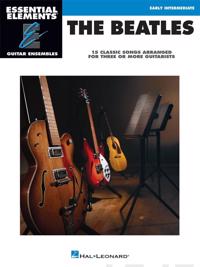The Beatles - 15 Classic Songs Arranged for Three or More Guitarists: Essential Elements Guitar Ensembles Mid-Intermediate Level