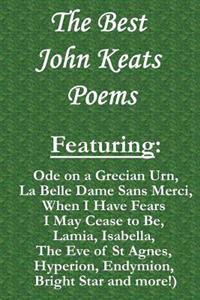 The Best John Keats Poems: Featuring Ode on a Grecian Urn, La Belle Dame Sans Merci, When I Have Fears I May Cease to Be, Lamia, Isabella, the Ev