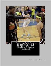 Student of the Game: Dribble Drive, Ball Handling & Passing Handbook