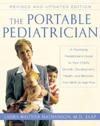 The Portable Pediatrician, Second Edition: A Practicing Pediatrician's Guide to Your Child's Growth, Development, Health, and Behavior from Birth to A