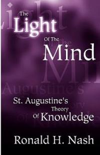 The Light of the Mind: St. Augustine's Theory of Knowledge