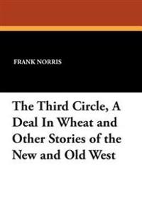 The Third Circle, a Deal in Wheat and Other Stories of the New and Old West