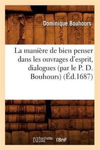 La Maniere de Bien Penser Dans Les Ouvrages D'Esprit, Dialogues (Par Le P. D. Bouhours) (Ed.1687)
