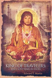King of Travelers: Jesus' Lost Years in India