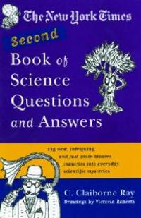 The New York Times Second Book of Science Questions and Answers: 225 New, Unusual, Intriguing, and Just Plain Bizarre Inquiries Into Everyday Scientif