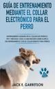 Guía De Entrenamiento Mediante El Collar Electrónico Para El Perro