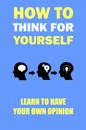 How to think for yourself