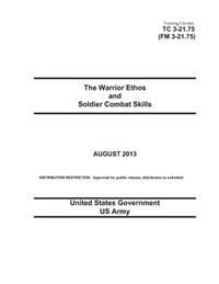 Training Circular Tc 3-21.75 (FM 3-21.75) the Warrior Ethos and Soldier Combat Skills August 2013