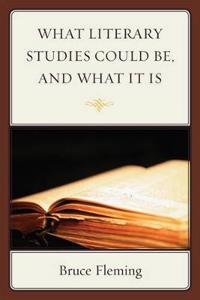 What Literary Studies Could Be, and What It Is