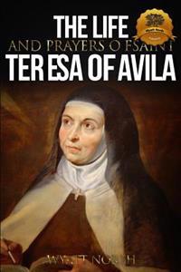 The Life and Prayers of Saint Teresa of Avila