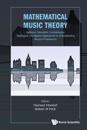 Mathematical Music Theory: Algebraic, Geometric, Combinatorial, Topological And Applied Approaches To Understanding Musical Phenomena
