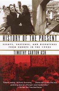 History of the Present: Essays, Sketches, and Dispatches from Europe in the 1990s