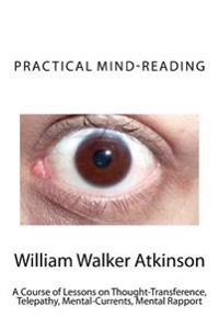 Practical Mind-Reading: A Course of Lessons on Thought-Transference, Telepathy, Mental-Currents, Mental Rapport