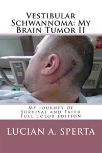 Vestibular Schwannoma: My Brain Tumor: My Journey of Survival and Faith