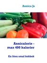 Annicalorie - max 400 kalorier: En liten smal kokbok