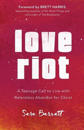 Love Riot – A Teenage Call to Live with Relentless Abandon for Christ