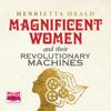 Magnificent Women and Their Revolutionary Machines