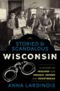 Storied & Scandalous Wisconsin