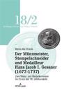 Der Mu¨nzmeister, Stempelschneider Und Medailleur Hans Jacob I. Gessner (1677-1737)