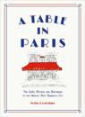 A Table in Paris: The Cafés, Bistros, and Brasseries of the World's Most Romantic City