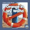 Colors in My World: Orange in My World