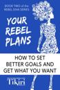 Your Rebel Plans: How to set better goals and get what you want