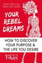 Your Rebel Dreams: Tap Into Your Superpowers and Take a Giant Leap Toward Your Dream Career
