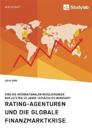 Rating-Agenturen und die globale Finanzmarktkrise. Sind die internationalen Regulierungen der letzten 10 Jahre tatsächlich wirksam?