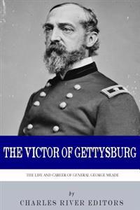 The Victor of Gettysburg: The Life and Career of General George Meade