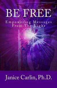 Be Free: Empowering Messages from the Light of the One