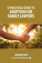 A Practical Guide to Adoption for Childcare Lawyers