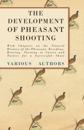 Development of Pheasant Shooting - With Chapters on the Natural History of the Pheasant, Breeding, Rearing, Turning to Covert and Tactics for a Successful Shoot