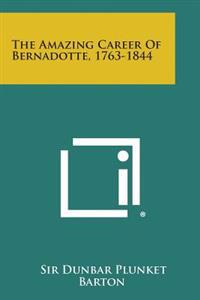 The Amazing Career of Bernadotte, 1763-1844