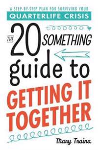 The 20 Something Guide to Getting It Together