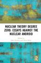 Nuclear Theory Degree Zero: Essays Against the Nuclear Android
