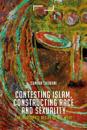 Contesting Islam, Constructing Race and Sexuality