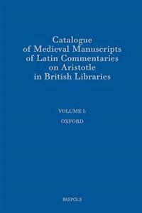 Catalogue of Medieval Manuscripts of Latin Commentaries on Aristotle in British Libraries: I: Oxford