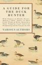 Guide for the Duck Hunter - With Chapters on Blinds, Decoys, Making a Hide, Shelter in Open Field, Flight of Birds, Running a Shoot, Trapping, Legal Aspects of Wildfowling and the Gun for the Job