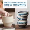 The Beginner's Guide to Wheel Throwing