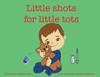 Little Shots for Little Tots