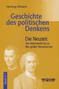 Geschichte Des Politischen Denkens: Band 3.1: Die Neuzeit. Von Machiavelli Bis Zu Den Groen Revolutionen