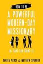 How To Be A Powerful Modern-Day Missionary