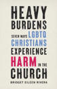 Heavy Burdens – Seven Ways LGBTQ Christians Experience Harm in the Church