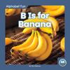 Alphabet Fun: B is for Banana
