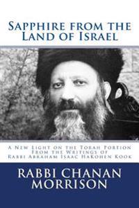 Sapphire from the Land of Israel: A New Light on the Weekly Torah Portion from the Writings of Rabbi Abraham Isaac Hakohen Kook