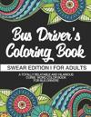 Bus Driver's Coloring Book Swear Edition For Adults A Totally Relatable & Hilarious Curse Word Color Book For Bus Drivers