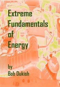 Extreme Fundamentals of Energy: Alternative Energy and Green Technology