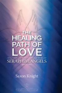 Seraphim Angels Guide to the Healing Path of Love: Heal Your Life with the Power of Belief - The Teachings of the Seraphim Angels Book Two