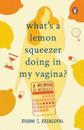 What's a Lemon Squeezer Doing in My Vagina?